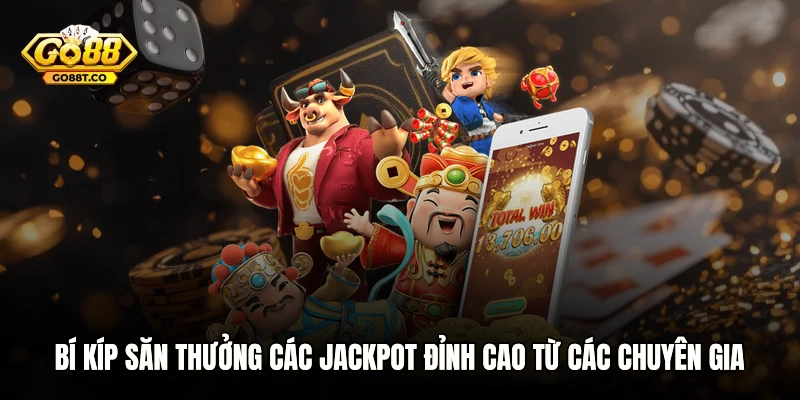 Bí kíp săn thưởng các jackpot đỉnh cao từ các chuyên gia