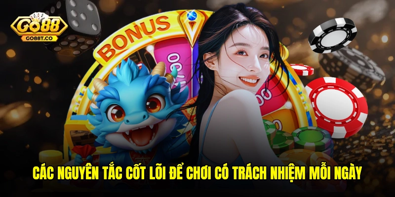 Các nguyên tắc cốt lõi để chơi có trách nhiệm mỗi ngày