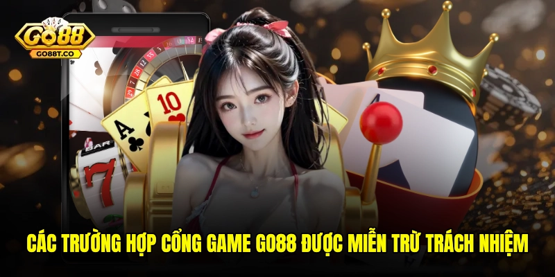 Các trường hợp cổng game GO88 được miễn trừ trách nhiệm