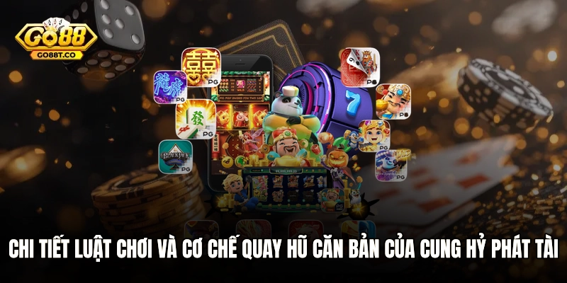 Chi tiết luật chơi và cơ chế quay hũ căn bản của Cung hỷ phát Tài