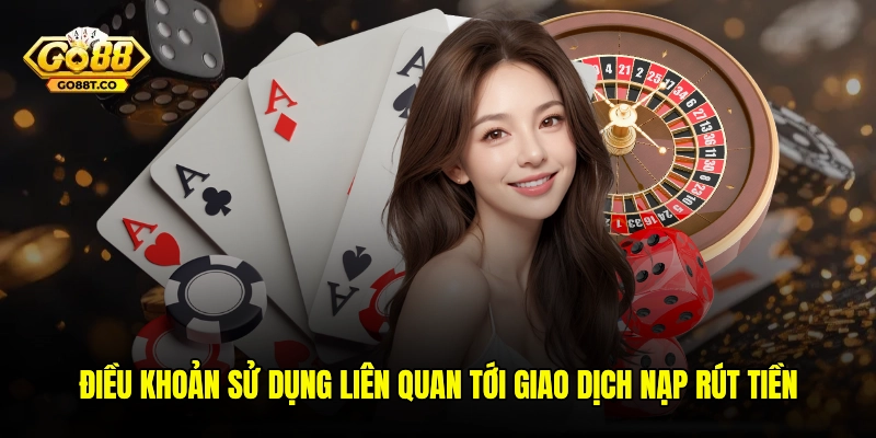Điều khoản sử dụng liên quan tới giao dịch nạp rút tiền