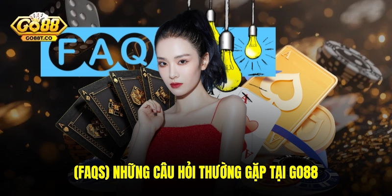 (FAQs) Những câu hỏi thường gặp khi game thủ tham gia GO88