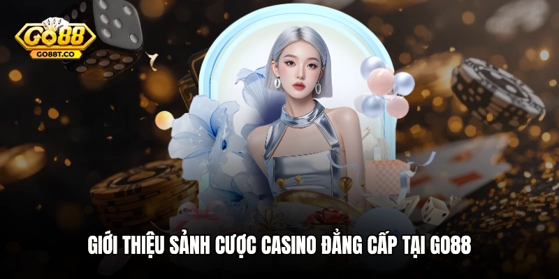 Giới thiệu sảnh cược Casino đẳng cấp tại GO88