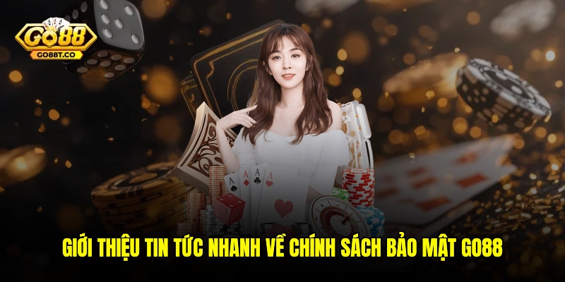 Giới thiệu tin tức nhanh về chính sách bảo mật GO88