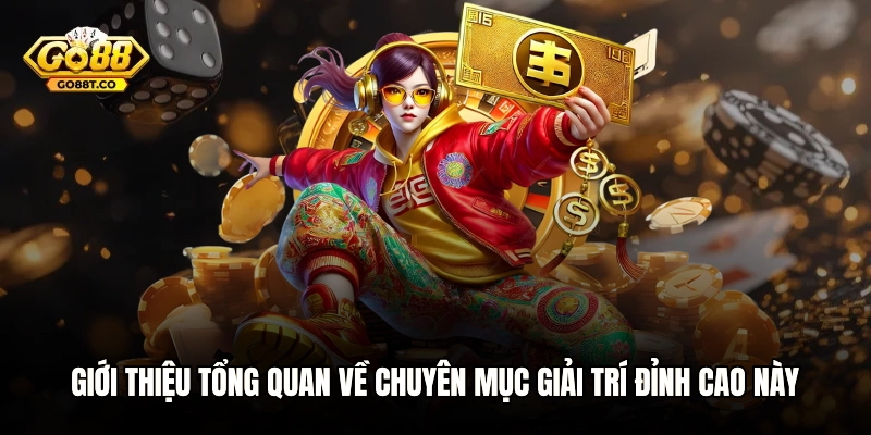 Giới thiệu tổng quan về chuyên mục giải trí đỉnh cao này