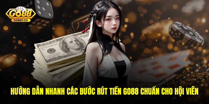 Hướng dẫn nhanh các bước rút tiền GO88 chuẩn cho hội viên