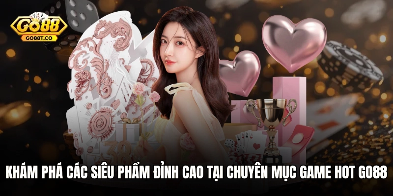 Khám phá các siêu phẩm đỉnh cao tại chuyên mục game HOT GO88