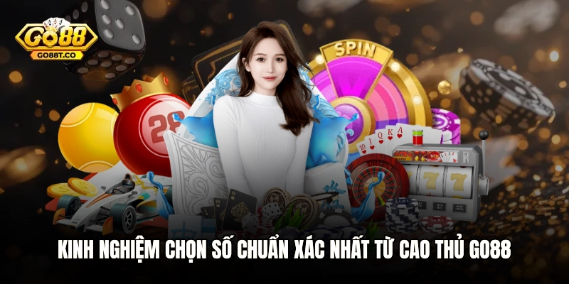 Kinh nghiệm chọn số chuẩn xác nhất từ cao thủ GO88