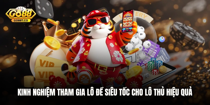 Kinh nghiệm tham gia lô đề siêu tốc cho lô thủ hiệu quả