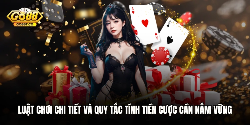 Luật chơi chi tiết và quy tắc tính tiền cược cần nắm vững
