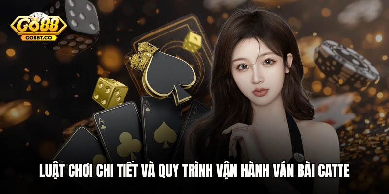 Luật chơi chi tiết và quy trình vận hành ván bài Catte