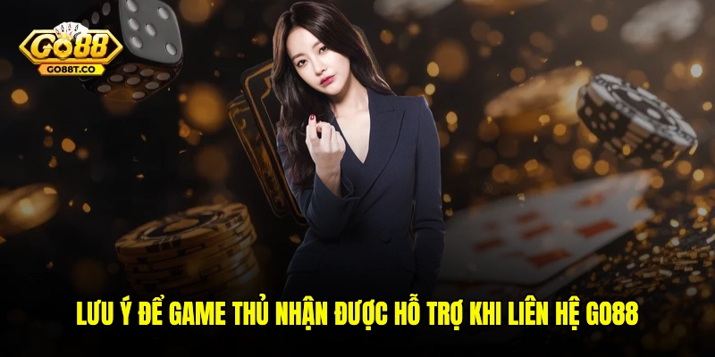 Lưu ý để game thủ nhận được hỗ trợ khi liên hệ GO88