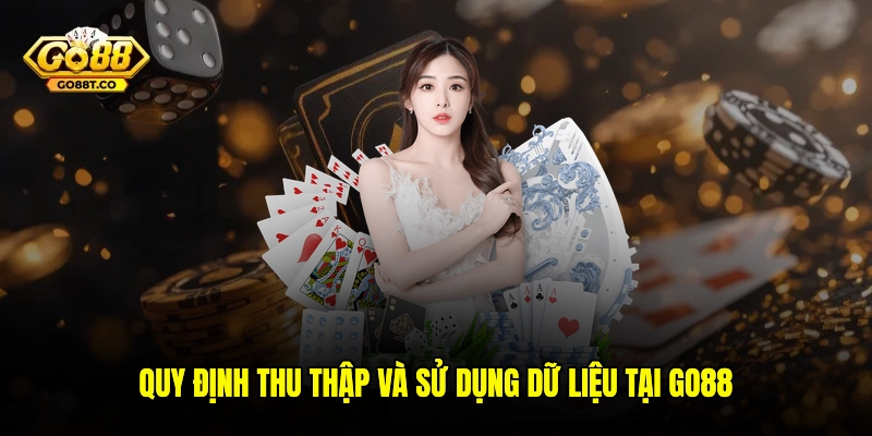 Quy định thu thập và sử dụng dữ liệu trong chính sách bảo mật GO88