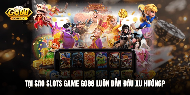 Tại sao Slots game GO88 luôn dẫn đầu xu hướng?