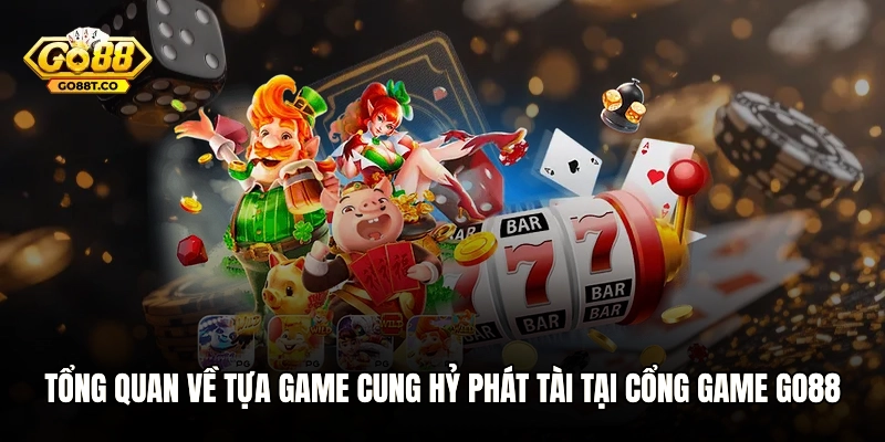 Tổng quan về tựa game Cung hỷ phát Tài tại cổng game GO88