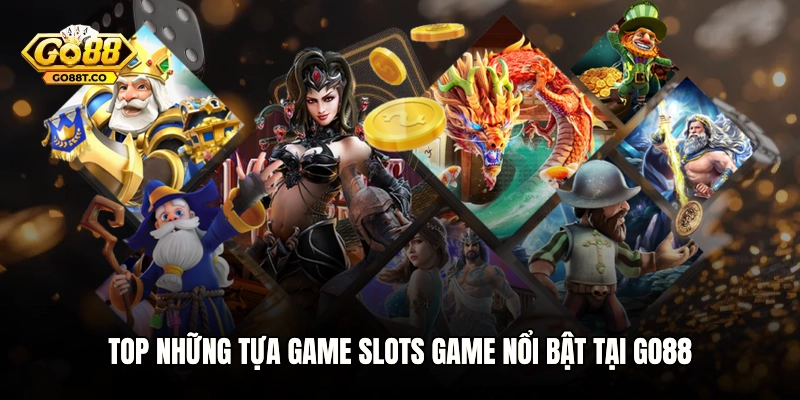 Top những tựa game Slots game nổi bật tại GO88