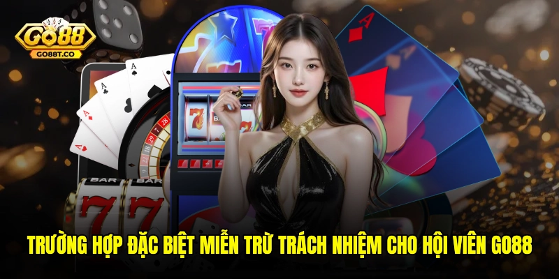 Trường hợp đặc biệt miễn trừ trách nhiệm cho hội viên GO88