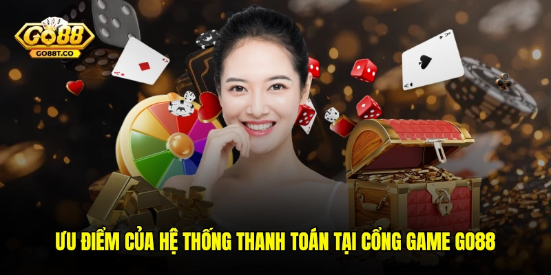 Ưu điểm của hệ thống thanh toán tại cổng game GO88