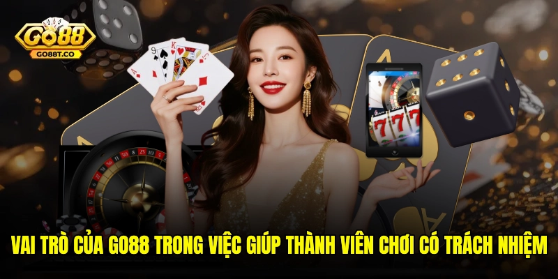 Vai trò của GO88 trong việc giúp thành viên chơi có trách nhiệm