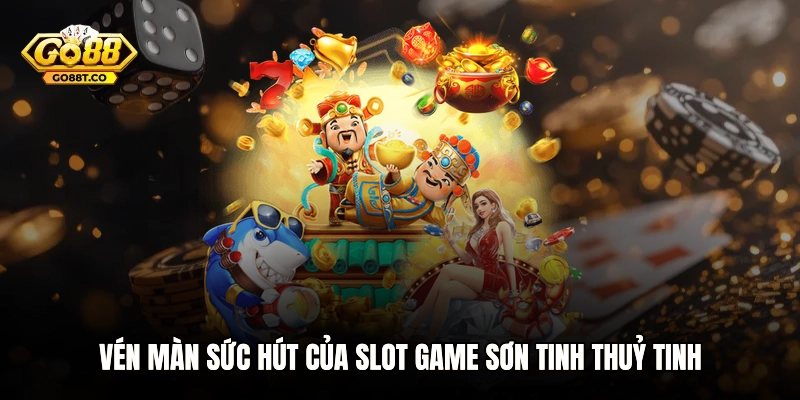Vén màn sức hút của slot game Sơn Tinh Thuỷ Tinh